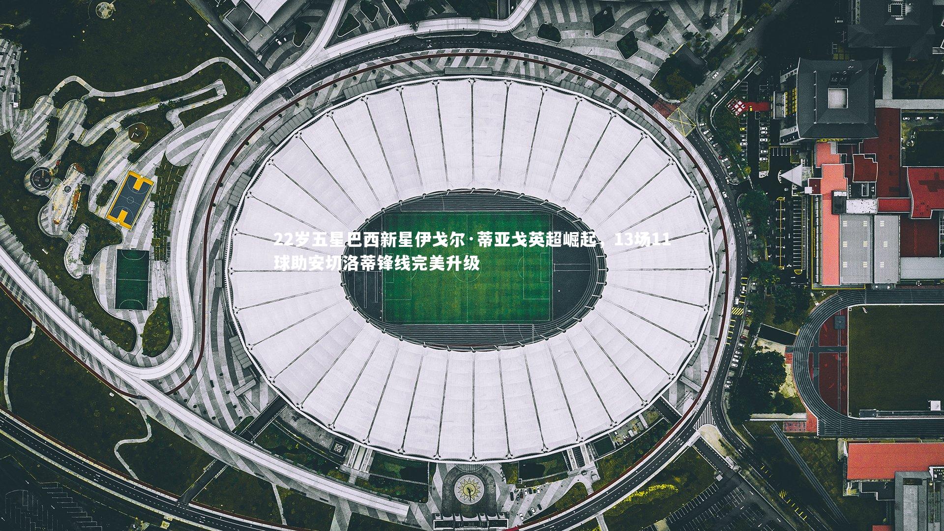 22岁五星巴西新星伊戈尔·蒂亚戈英超崛起,13场11球助安切洛蒂锋线完美升级