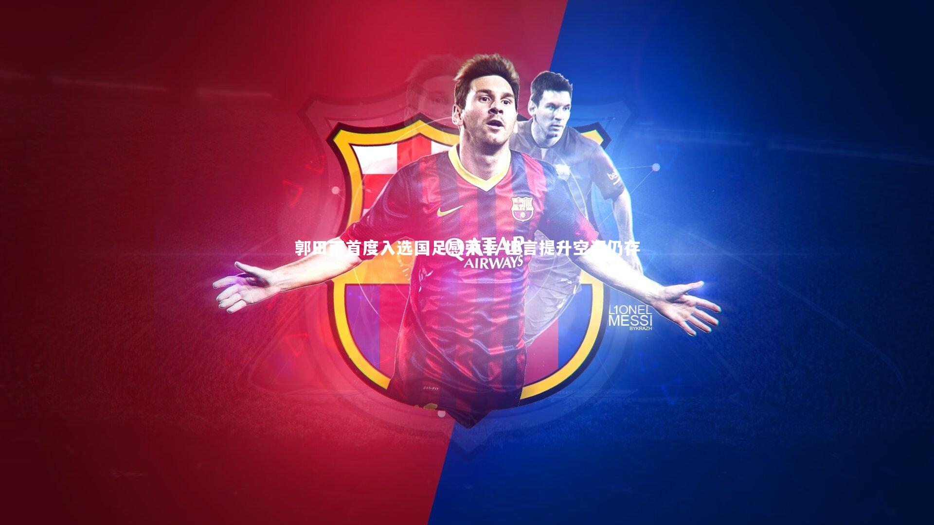 郭田雨首度入选国足感荣幸 坦言提升空间仍存